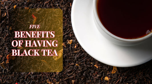 BENEFITS OF HAVING BLACK TEA